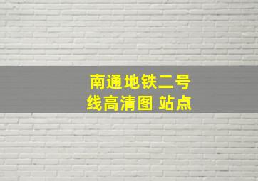 南通地铁二号线高清图 站点